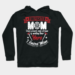 Firefighter Mom Some People Only Dream Of Meeting Their Hero I Raised Mine Hoodie